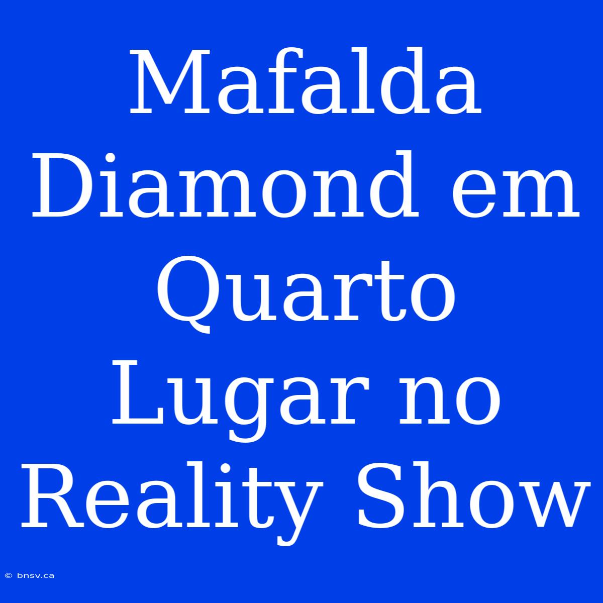 Mafalda Diamond Em Quarto Lugar No Reality Show