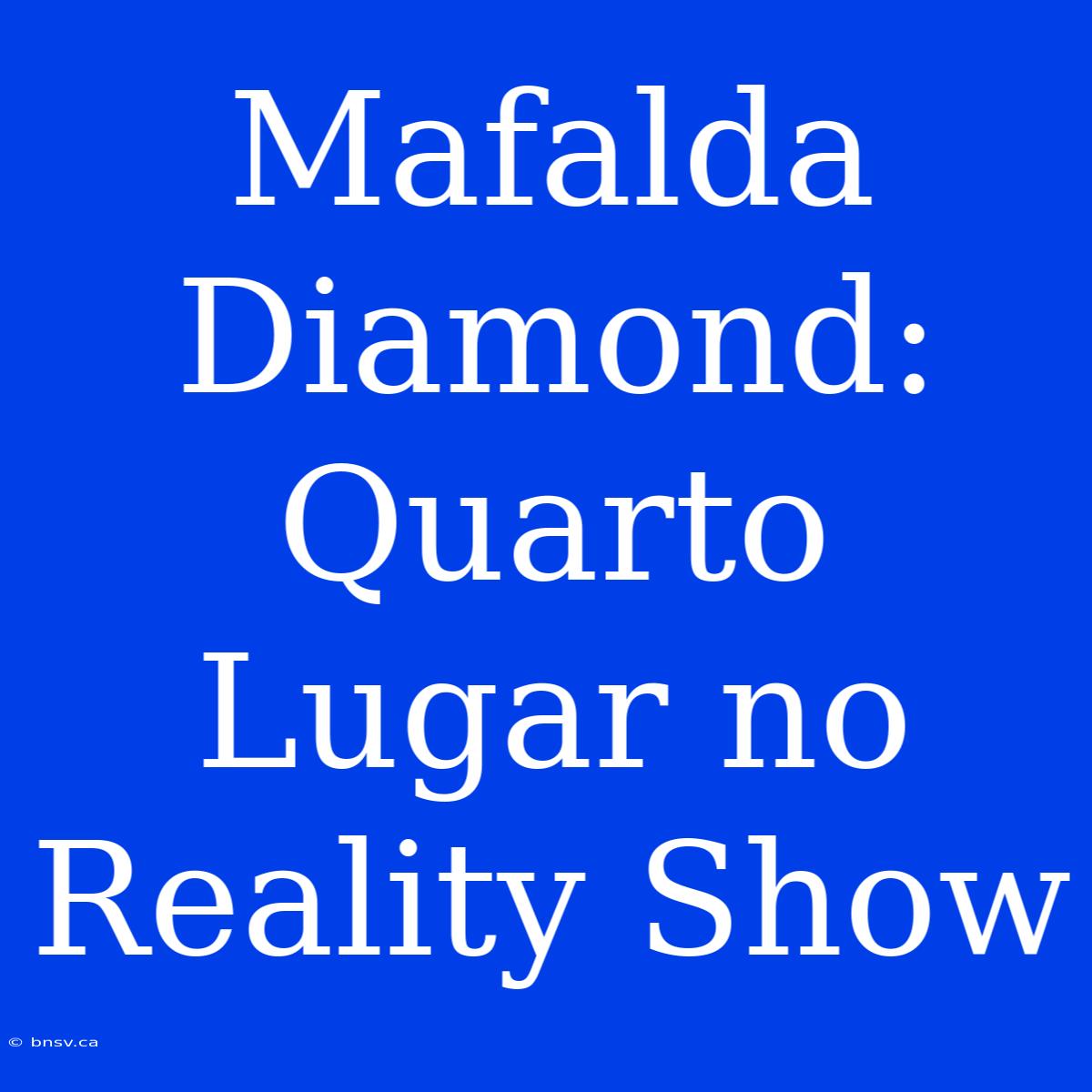 Mafalda Diamond: Quarto Lugar No Reality Show