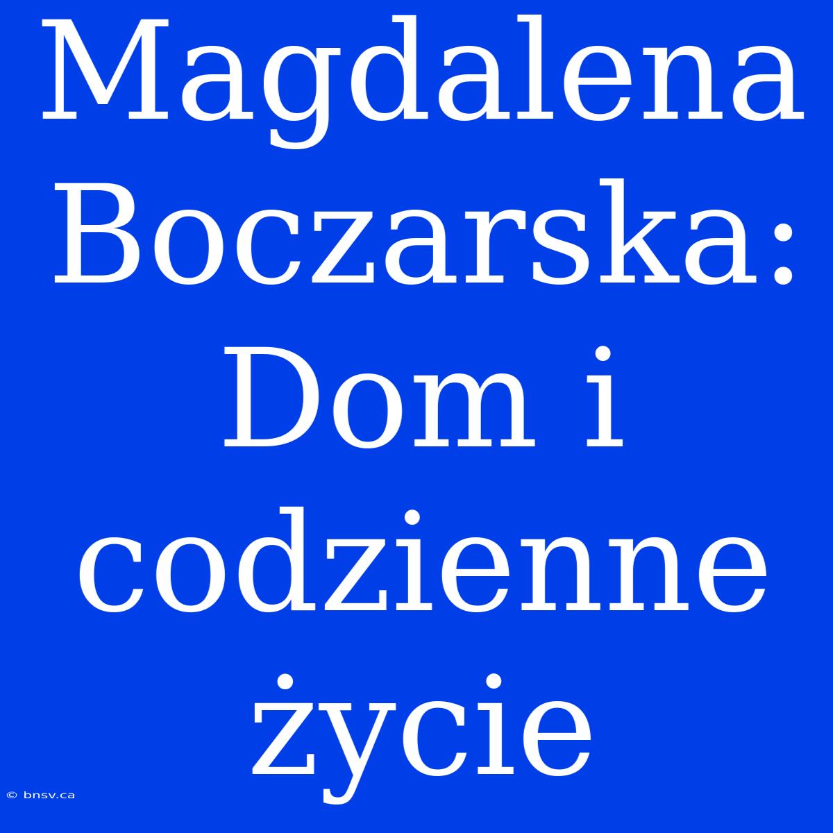 Magdalena Boczarska: Dom I Codzienne Życie