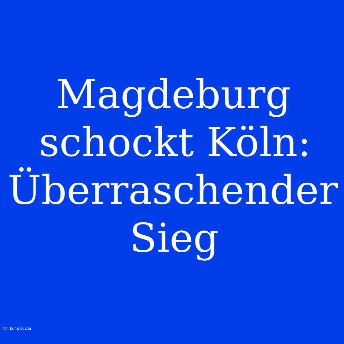 Magdeburg Schockt Köln: Überraschender Sieg