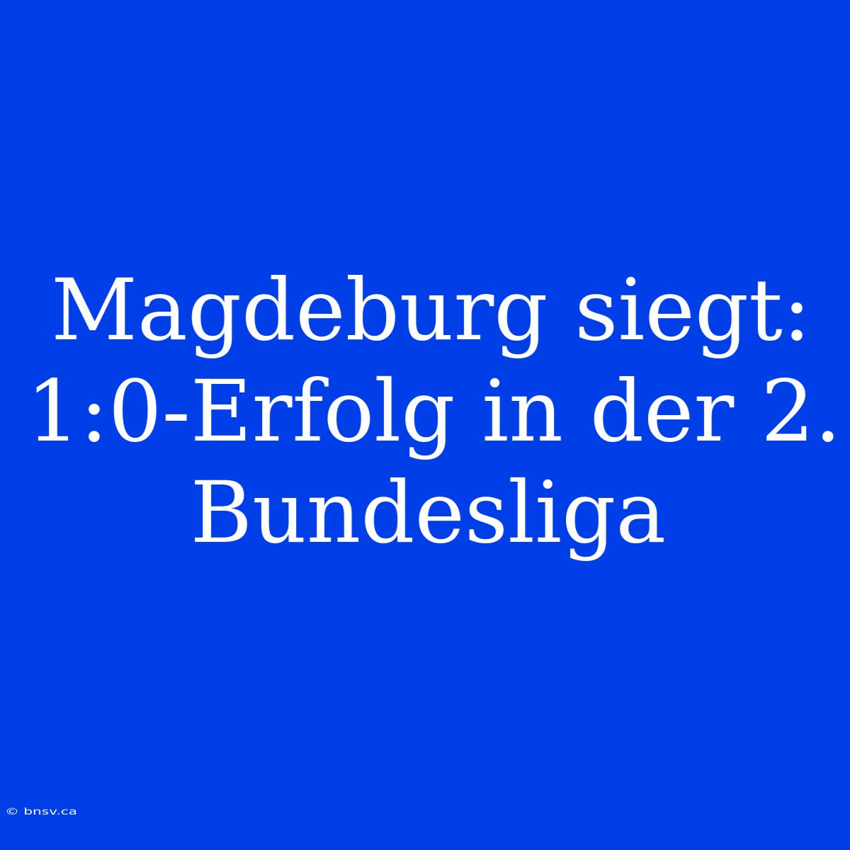 Magdeburg Siegt: 1:0-Erfolg In Der 2. Bundesliga