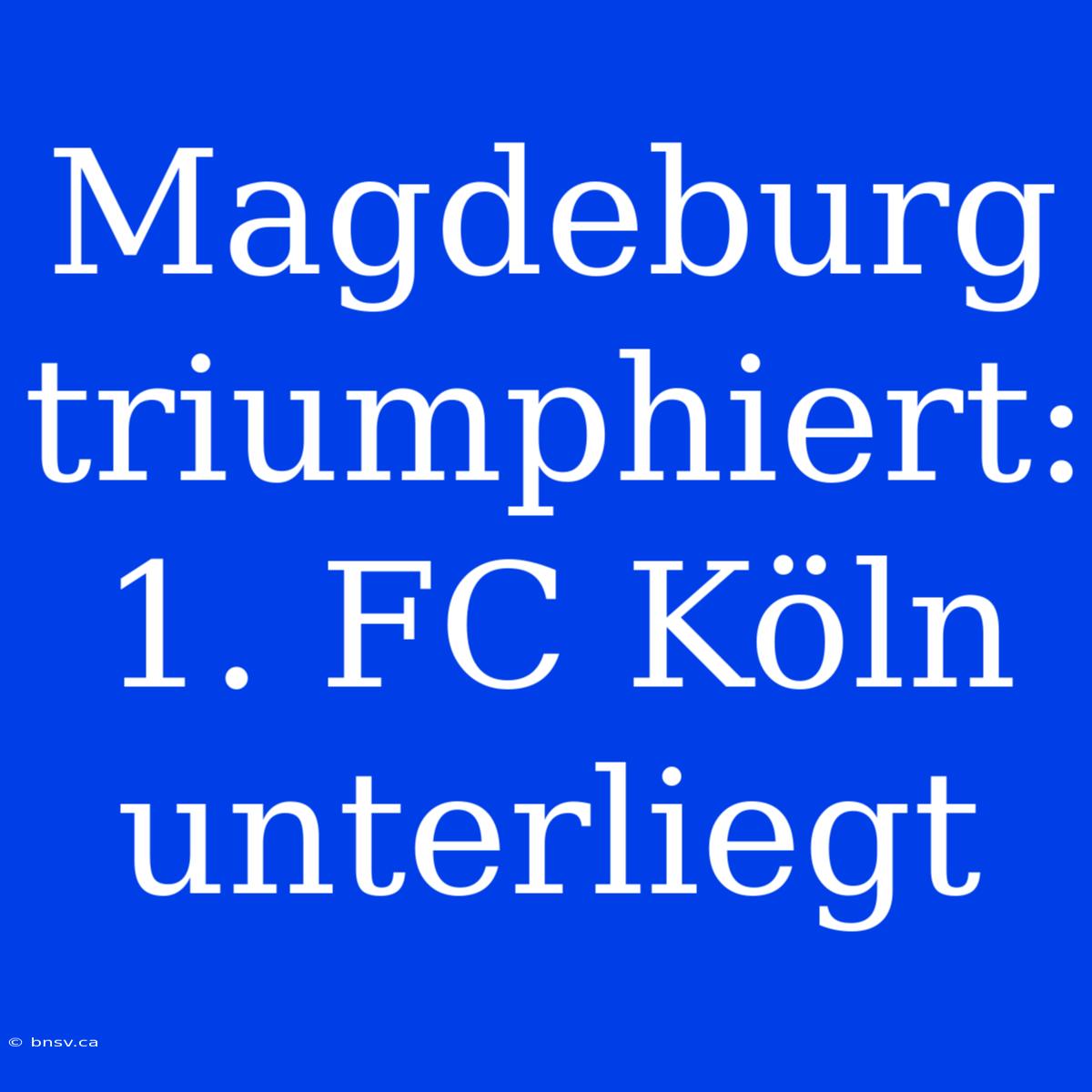 Magdeburg Triumphiert: 1. FC Köln Unterliegt