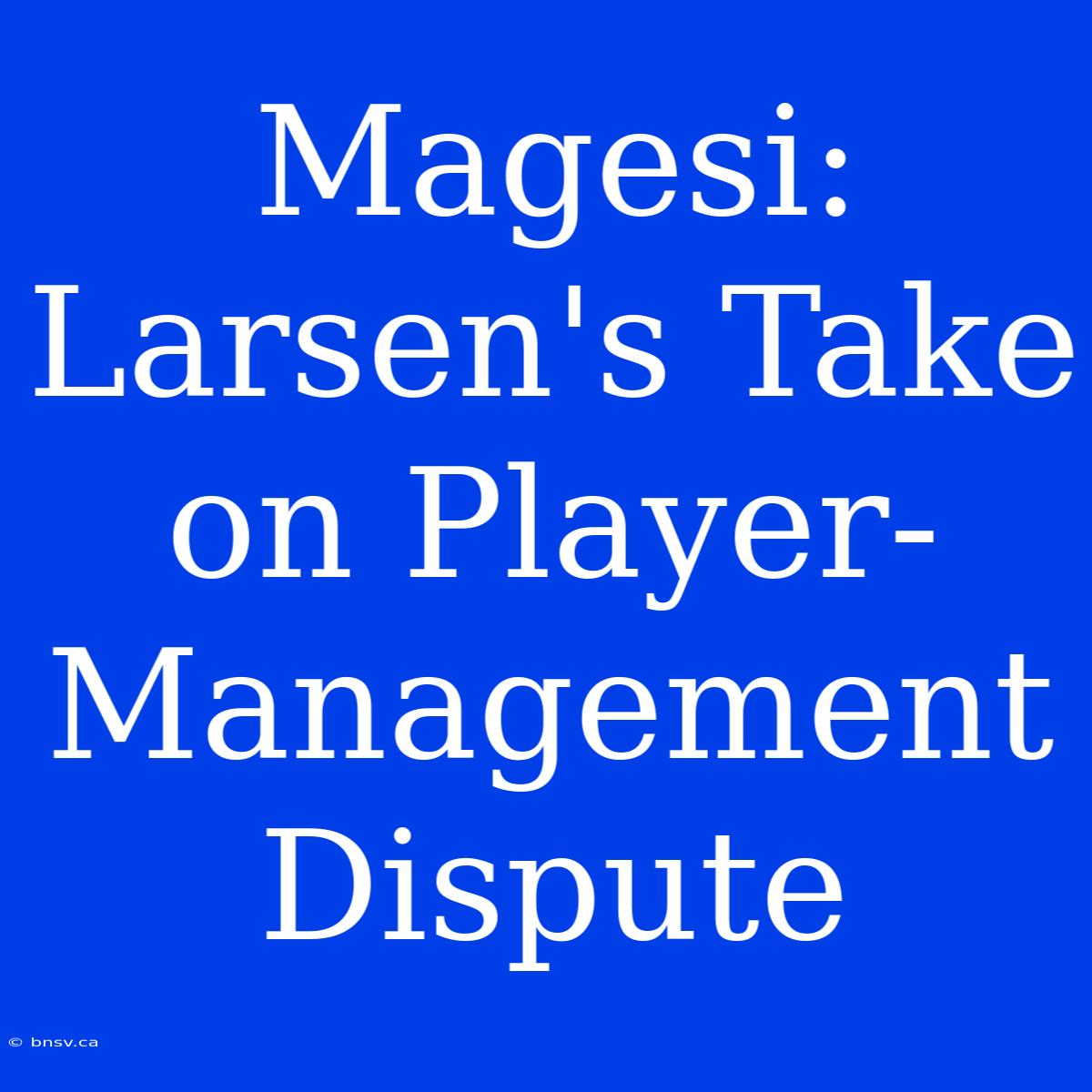 Magesi: Larsen's Take On Player-Management Dispute