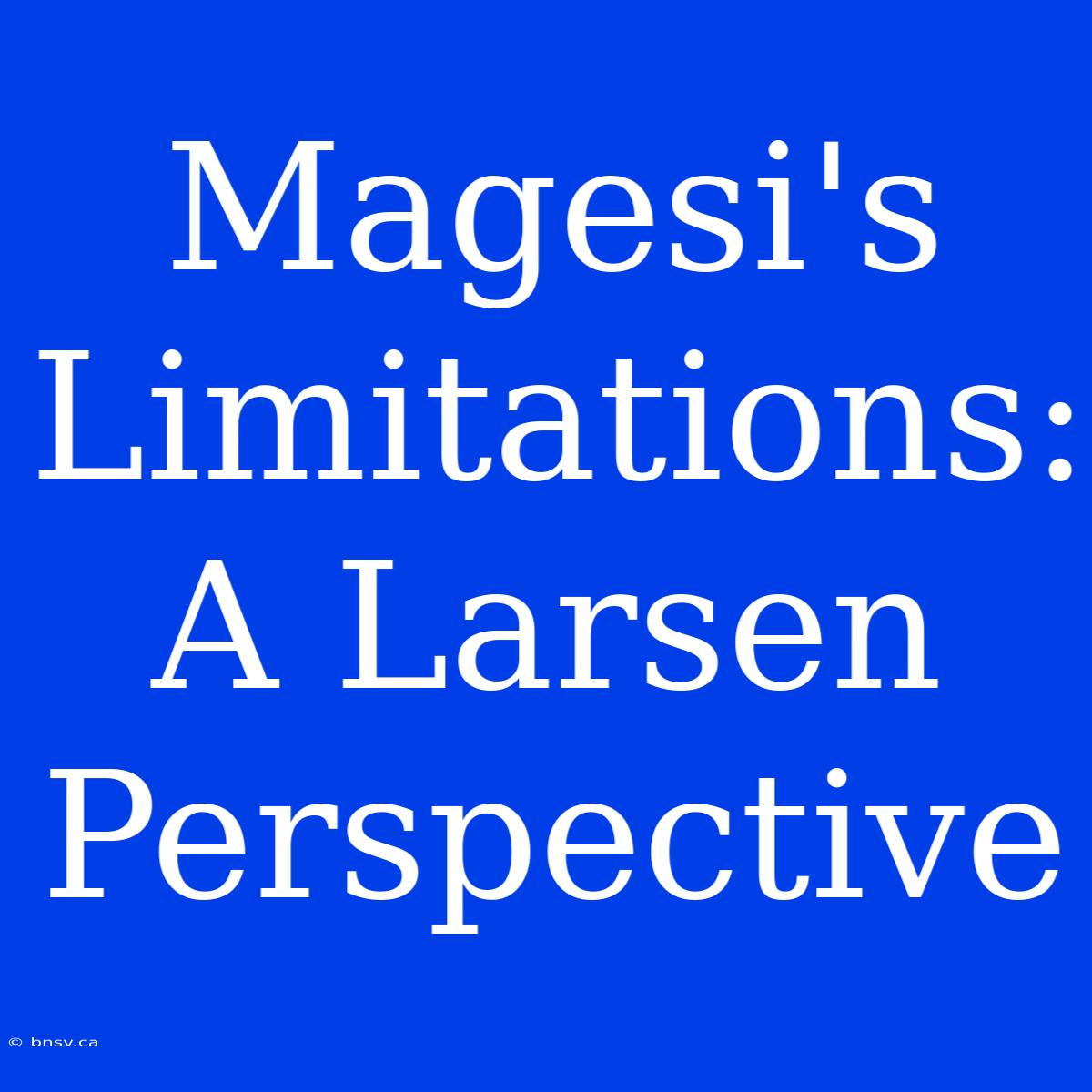 Magesi's Limitations: A Larsen Perspective