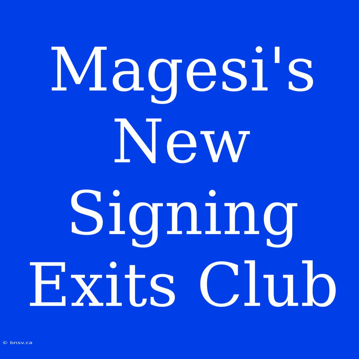 Magesi's New Signing Exits Club