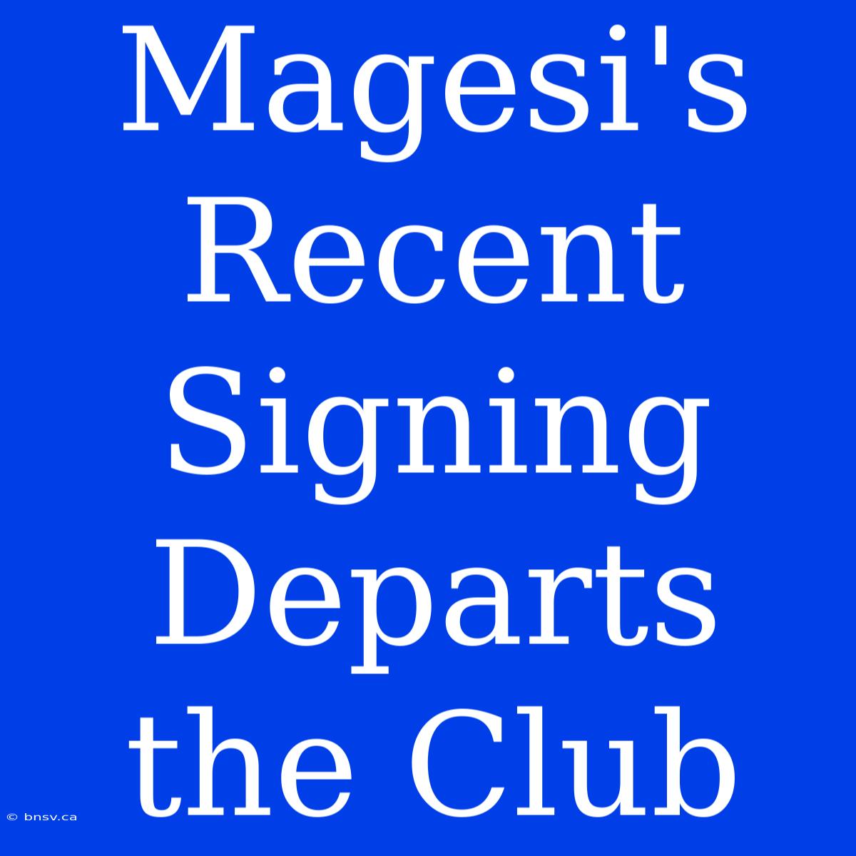 Magesi's Recent Signing Departs The Club