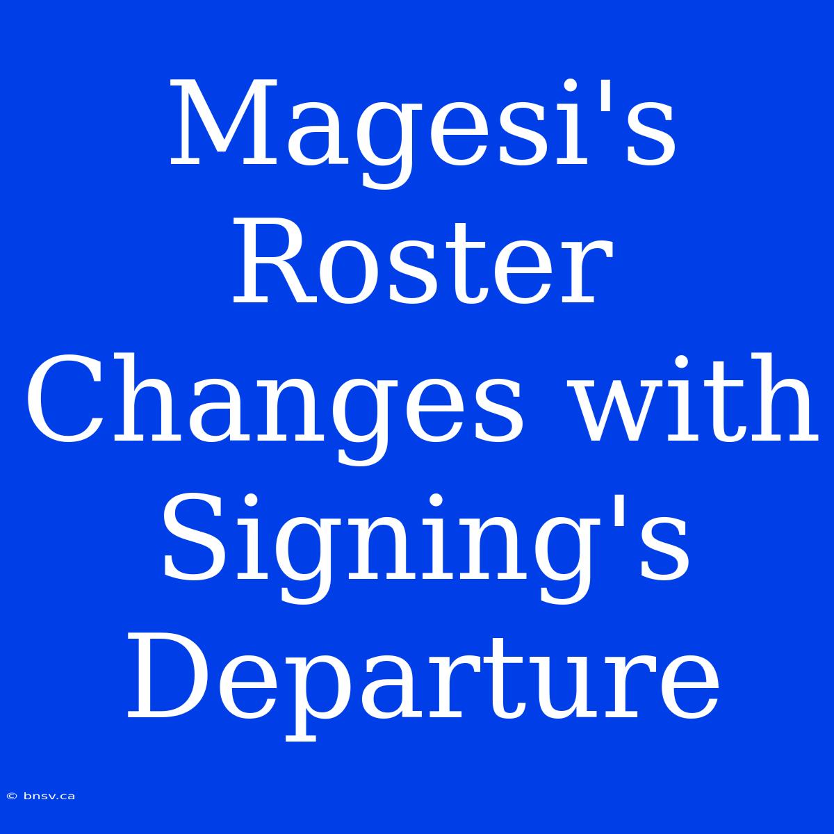 Magesi's Roster Changes With Signing's Departure