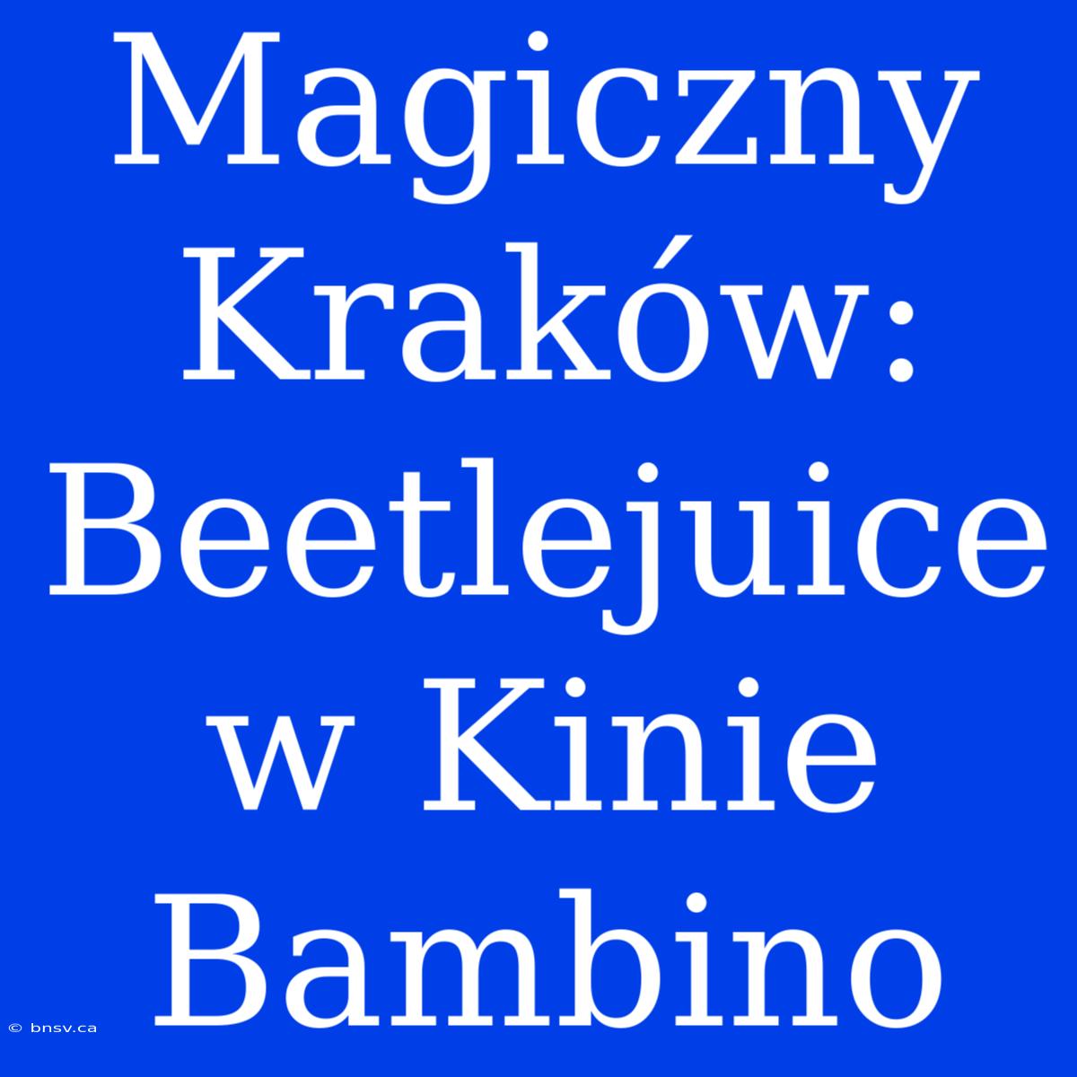 Magiczny Kraków: Beetlejuice W Kinie Bambino