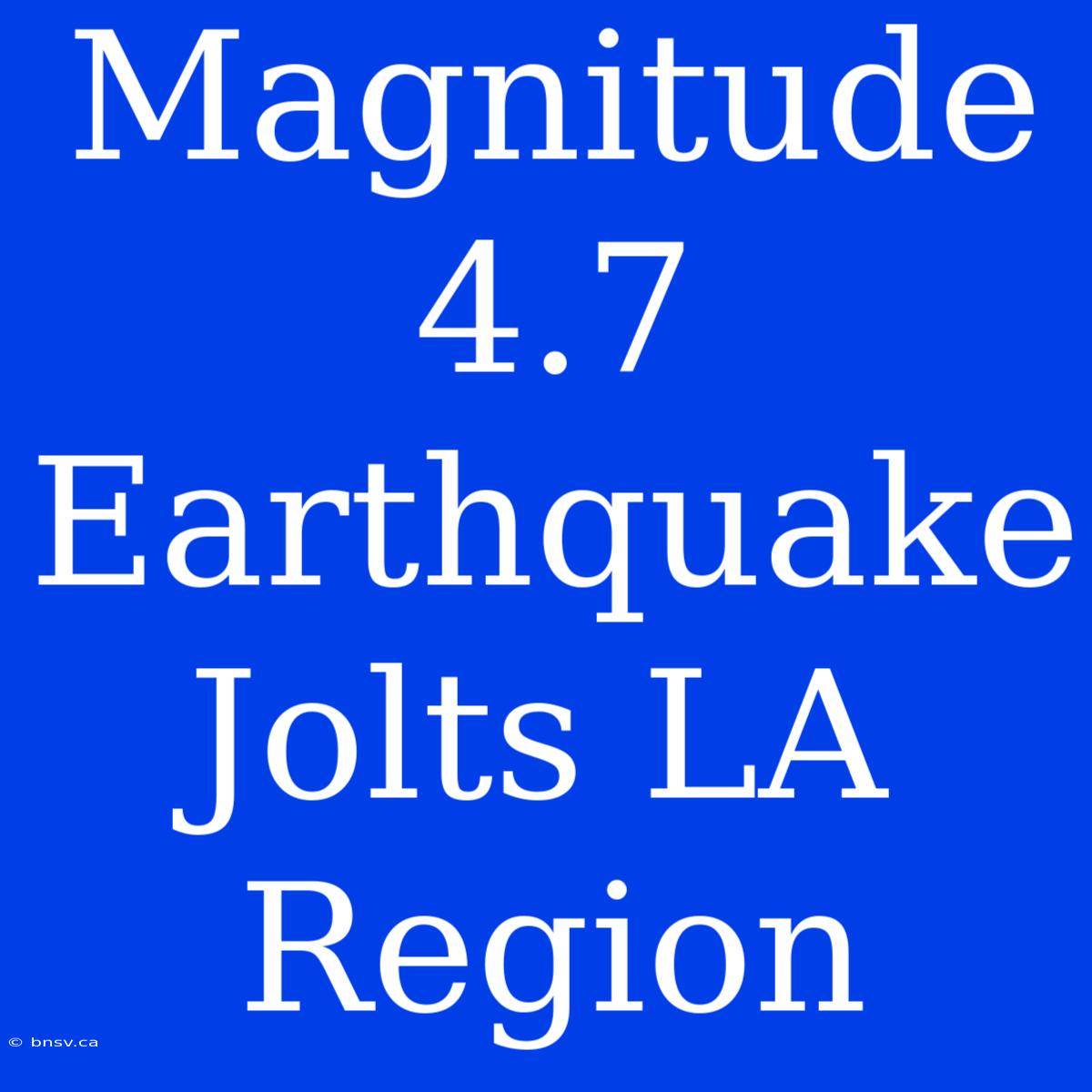 Magnitude 4.7 Earthquake Jolts LA Region