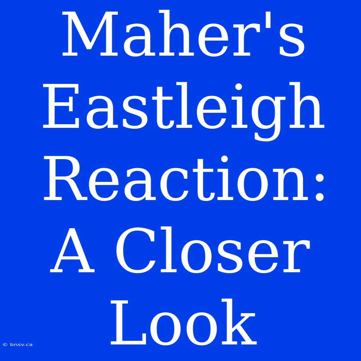 Maher's Eastleigh Reaction:  A Closer Look