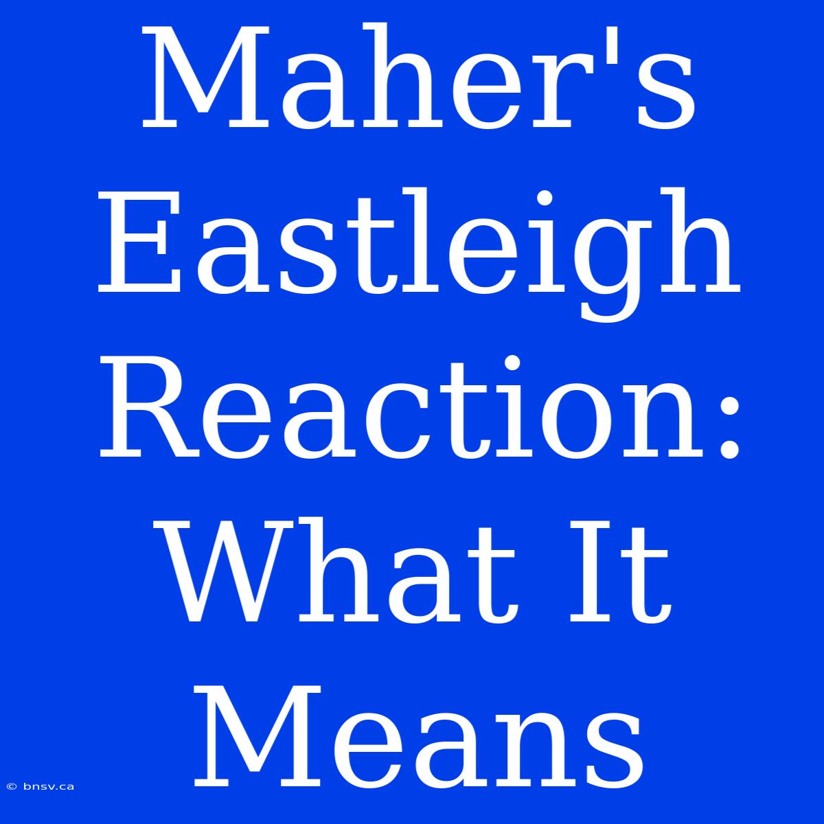 Maher's Eastleigh Reaction: What It Means