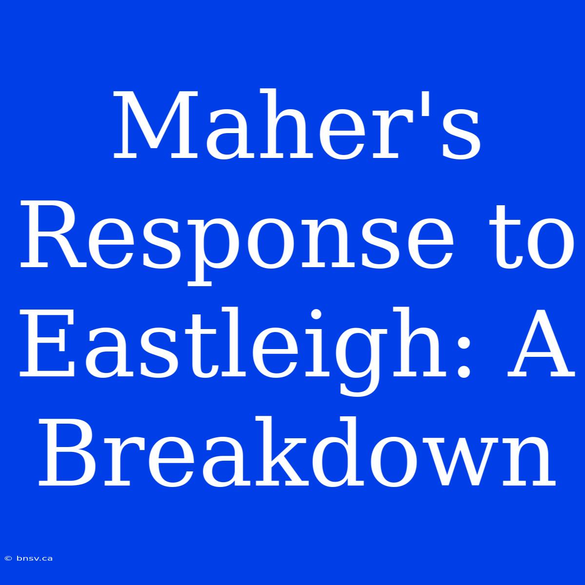 Maher's Response To Eastleigh: A Breakdown