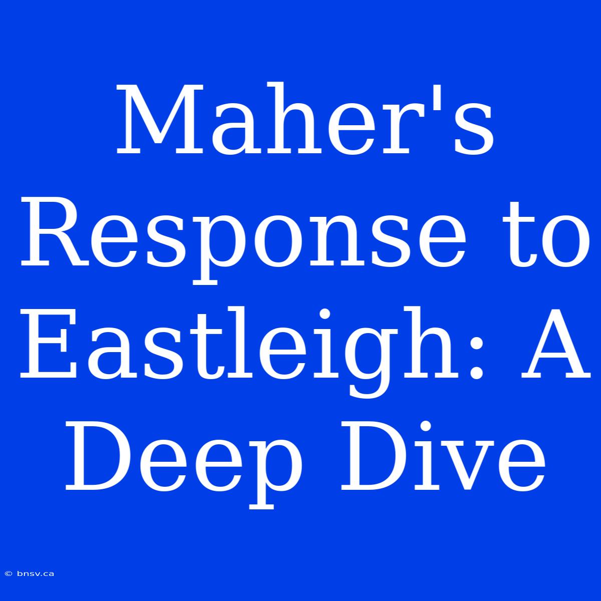 Maher's Response To Eastleigh: A Deep Dive