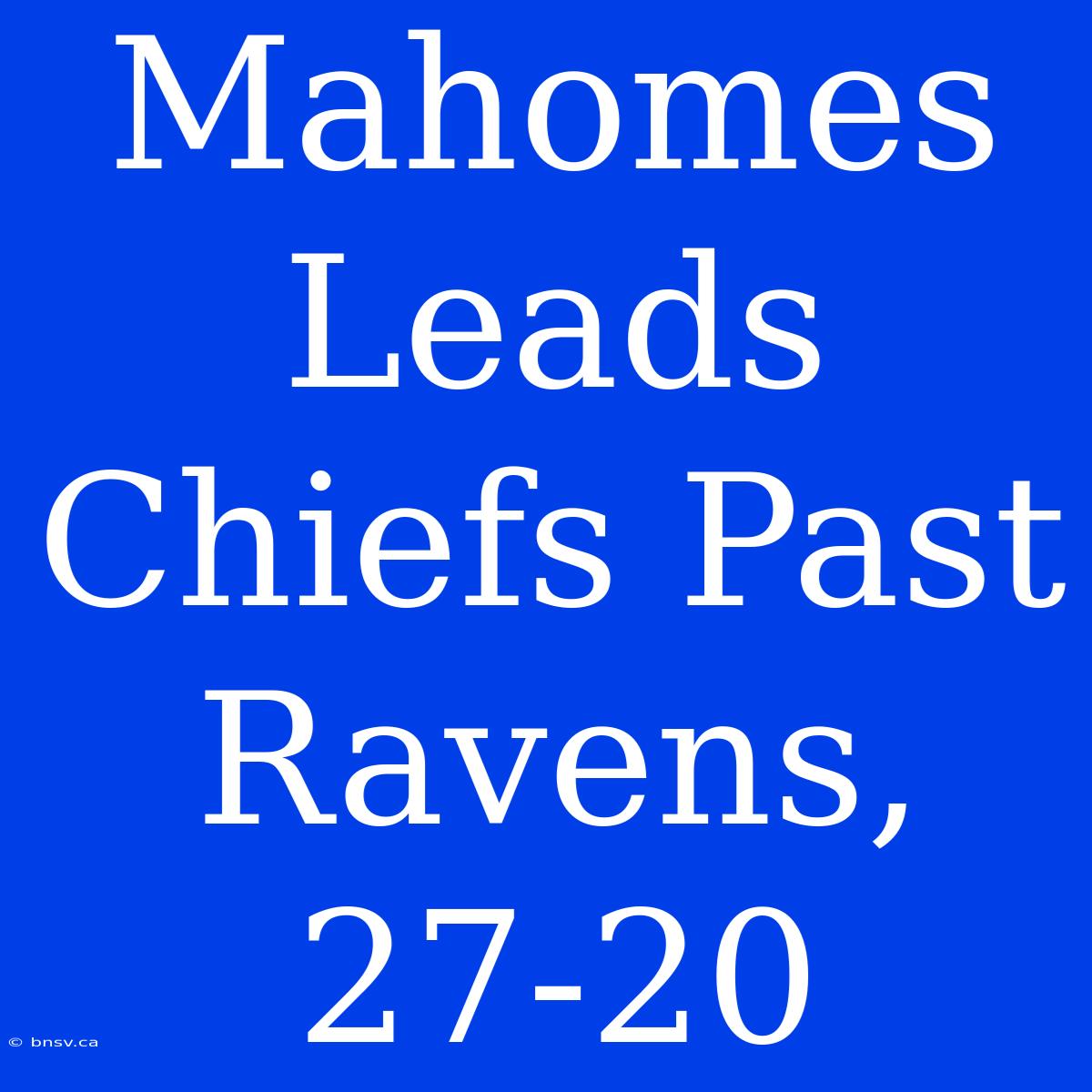 Mahomes Leads Chiefs Past Ravens, 27-20