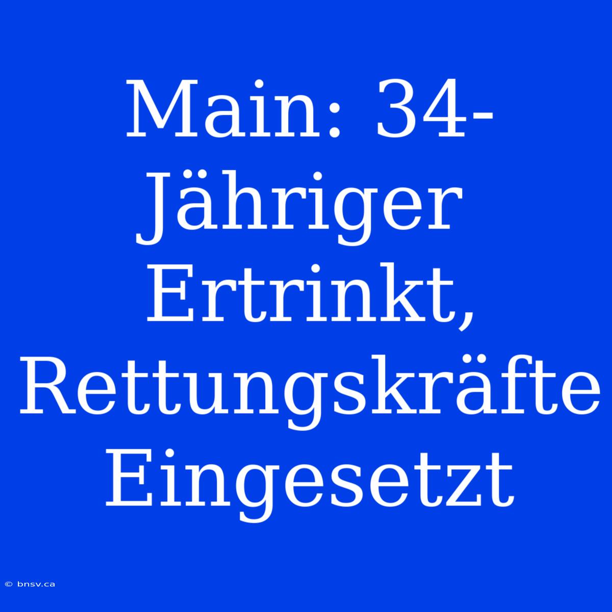 Main: 34-Jähriger Ertrinkt, Rettungskräfte Eingesetzt