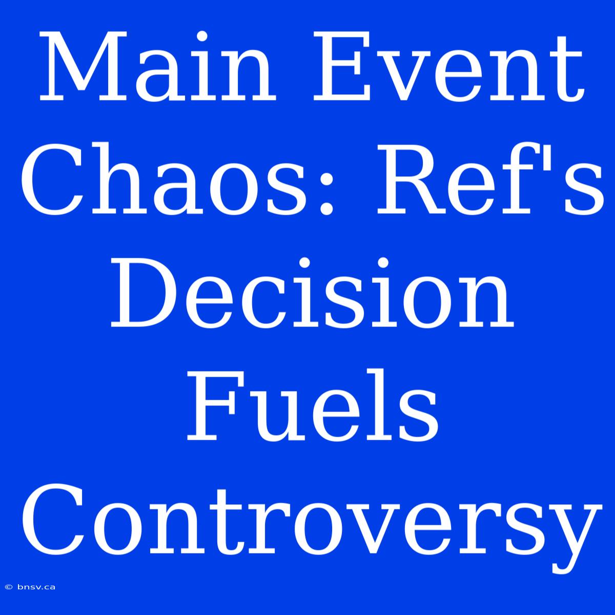 Main Event Chaos: Ref's Decision Fuels Controversy