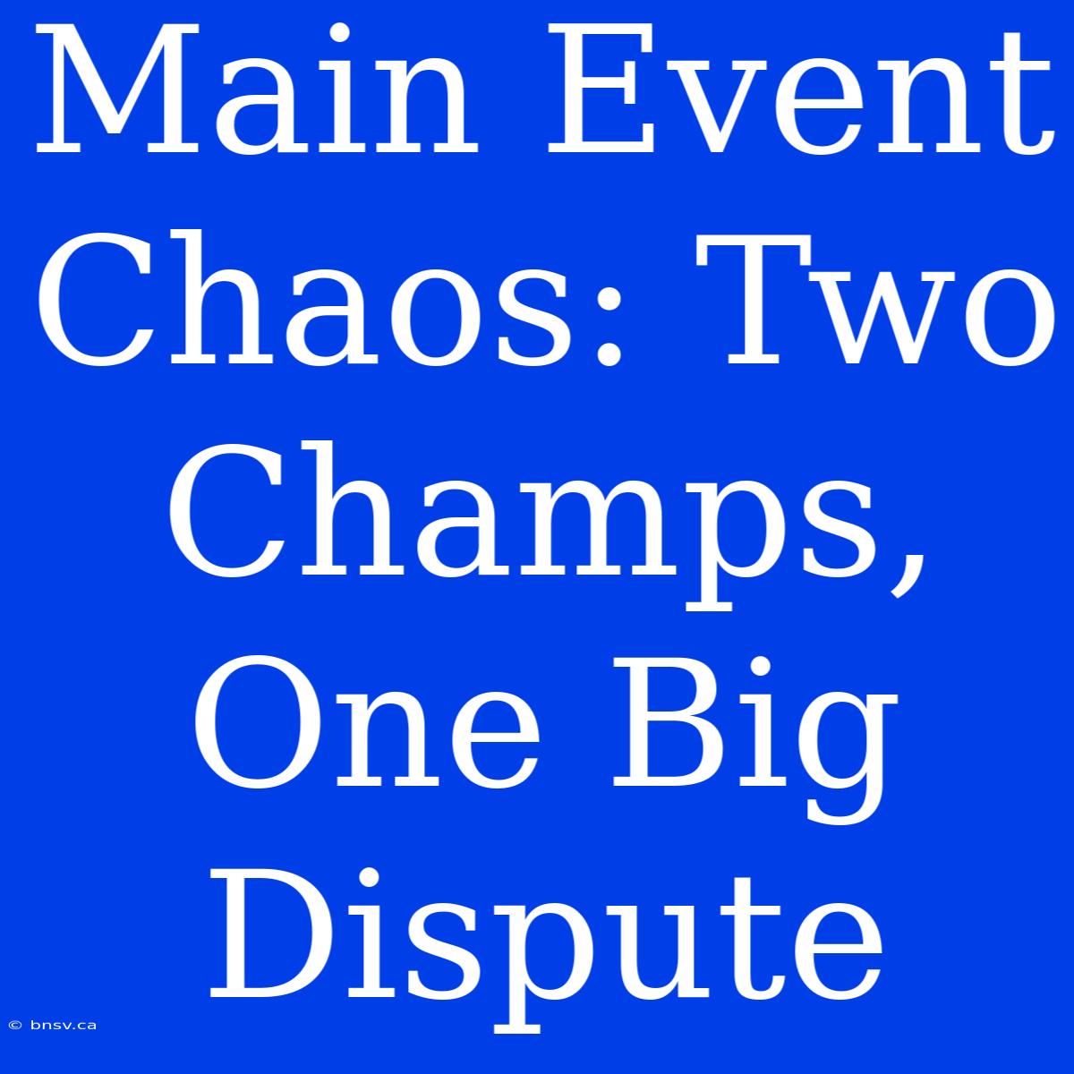 Main Event Chaos: Two Champs, One Big Dispute