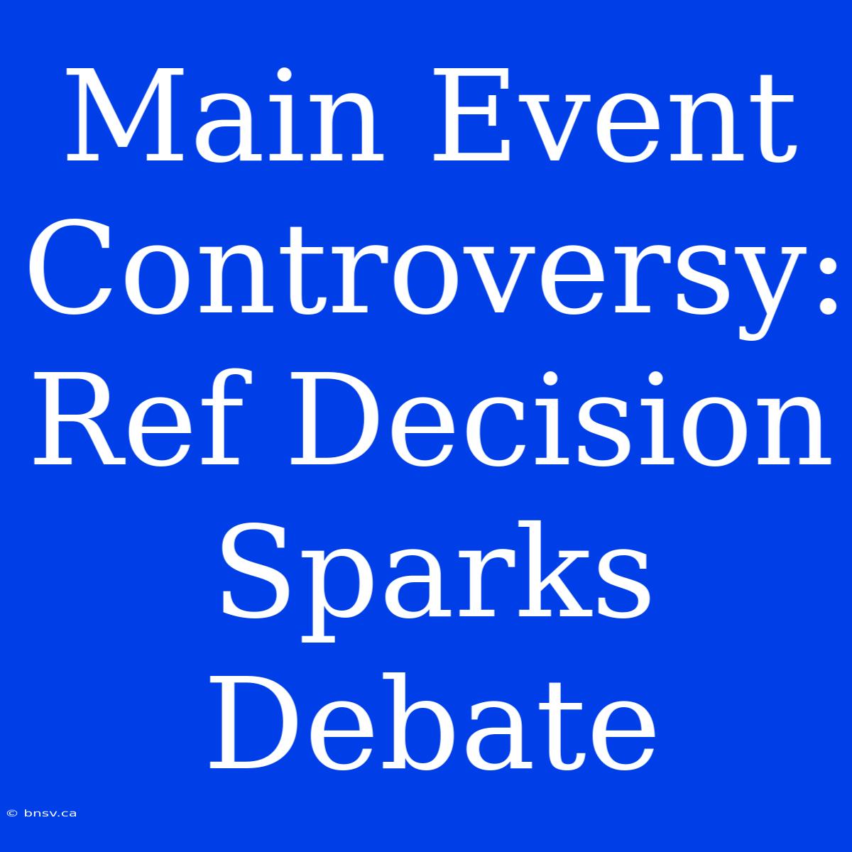 Main Event Controversy: Ref Decision Sparks Debate