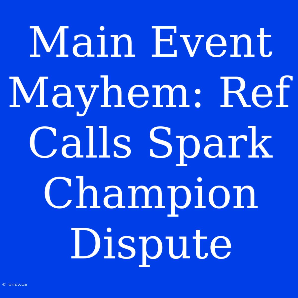 Main Event Mayhem: Ref Calls Spark Champion Dispute