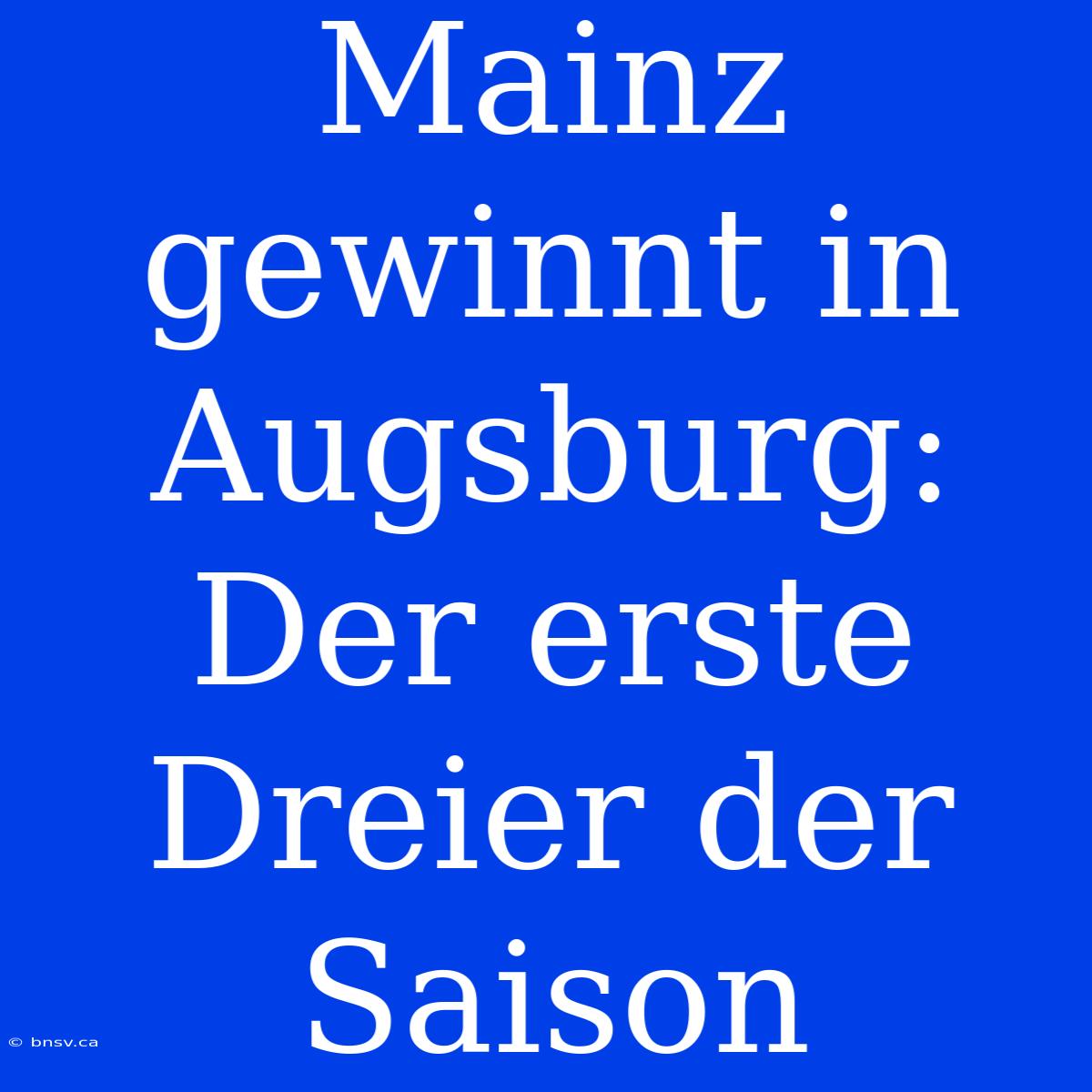 Mainz Gewinnt In Augsburg: Der Erste Dreier Der Saison