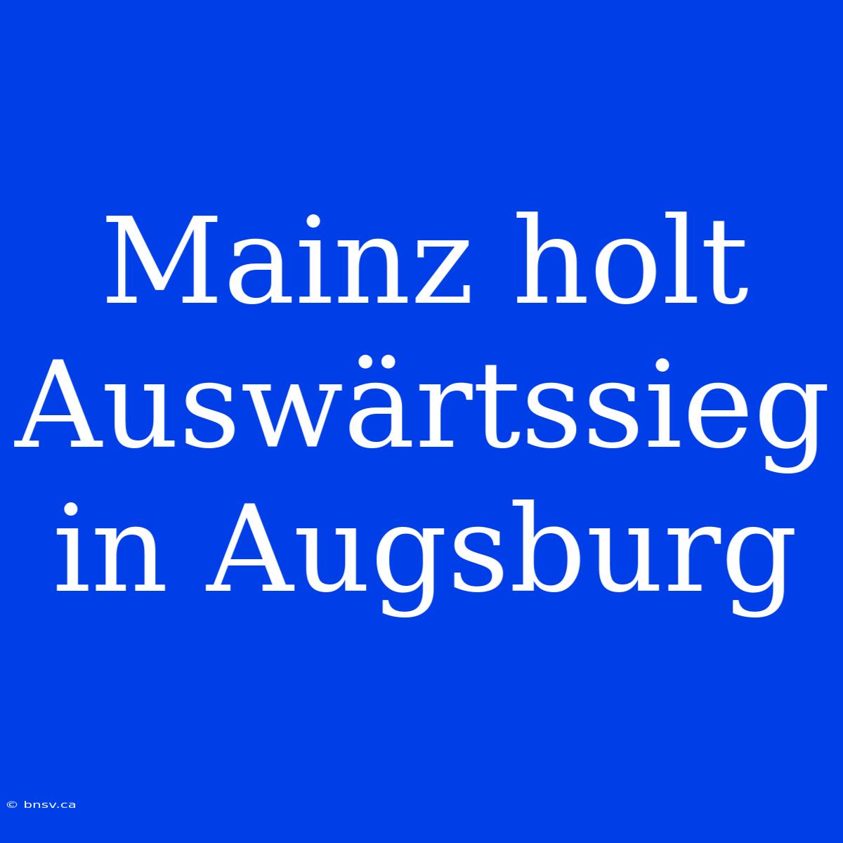 Mainz Holt Auswärtssieg In Augsburg