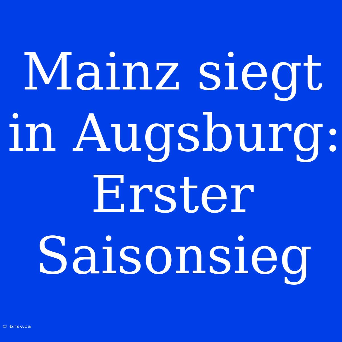 Mainz Siegt In Augsburg: Erster Saisonsieg