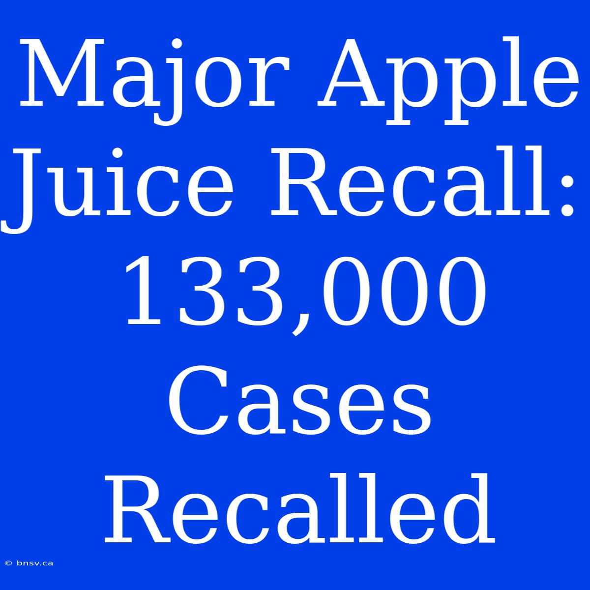 Major Apple Juice Recall: 133,000 Cases Recalled