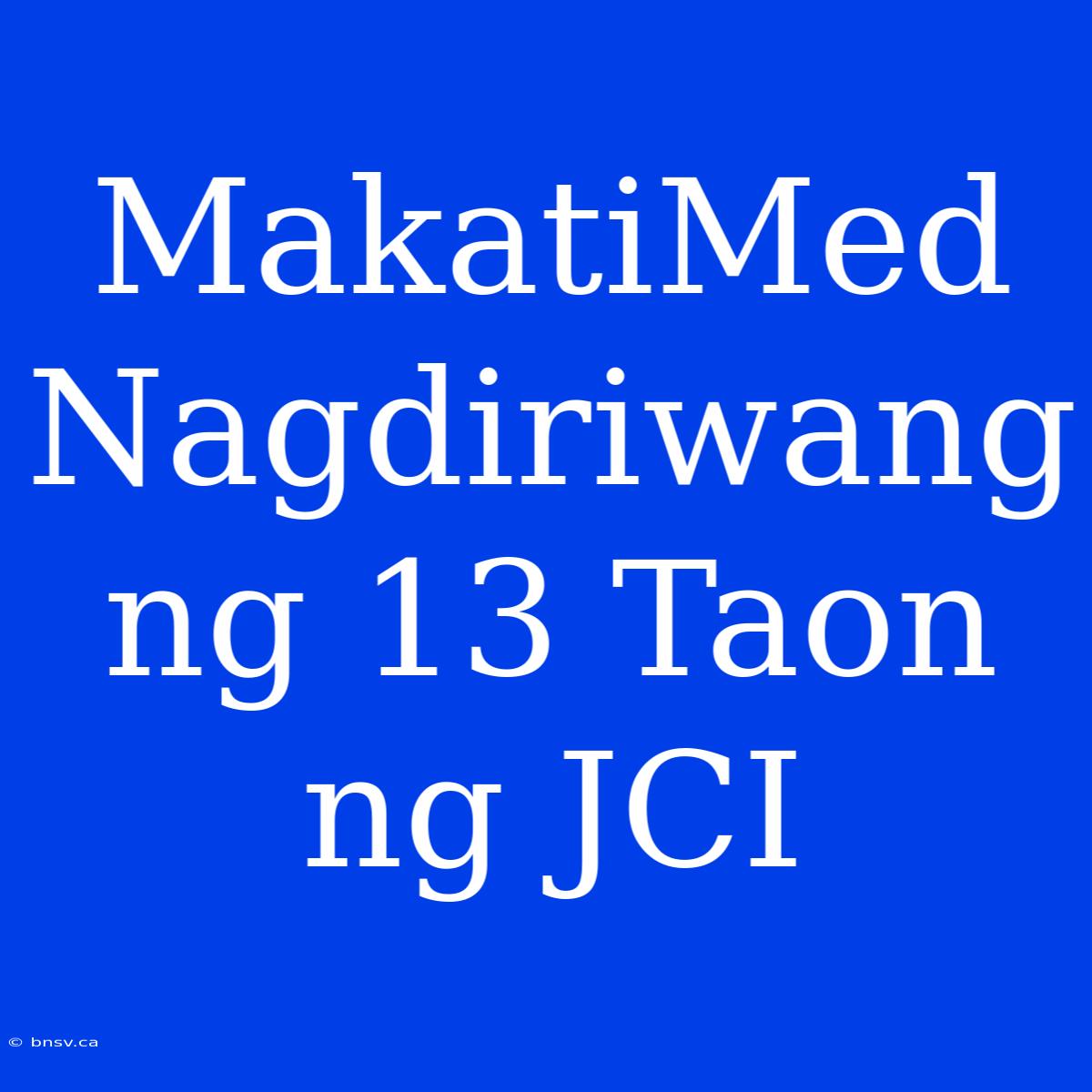 MakatiMed Nagdiriwang Ng 13 Taon Ng JCI