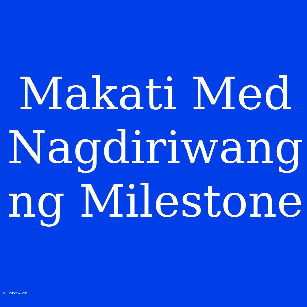 Makati Med Nagdiriwang Ng Milestone