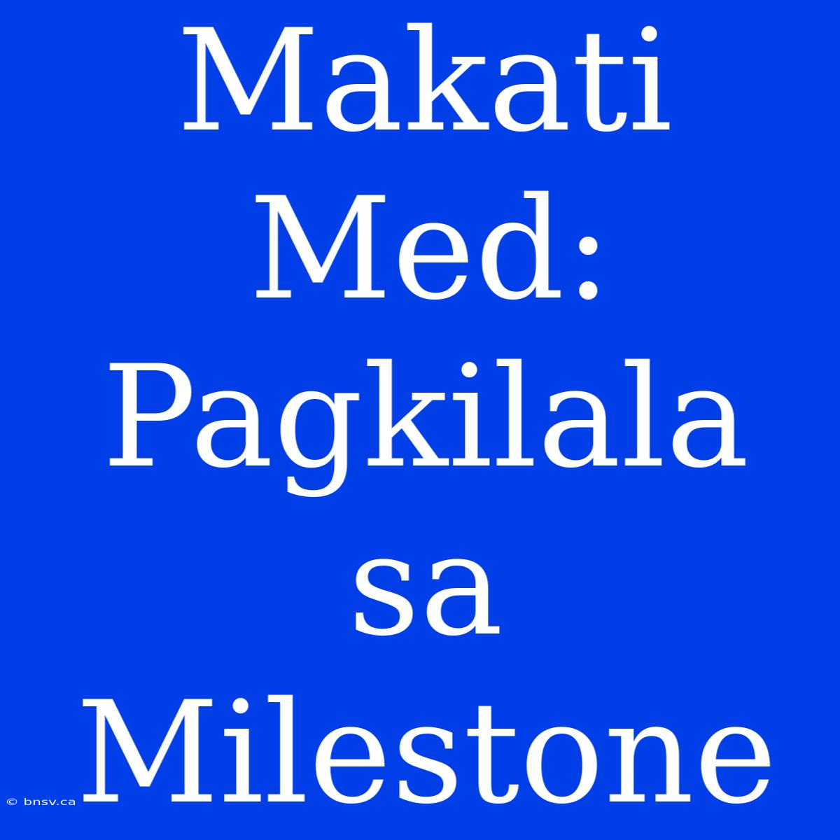 Makati Med: Pagkilala Sa Milestone