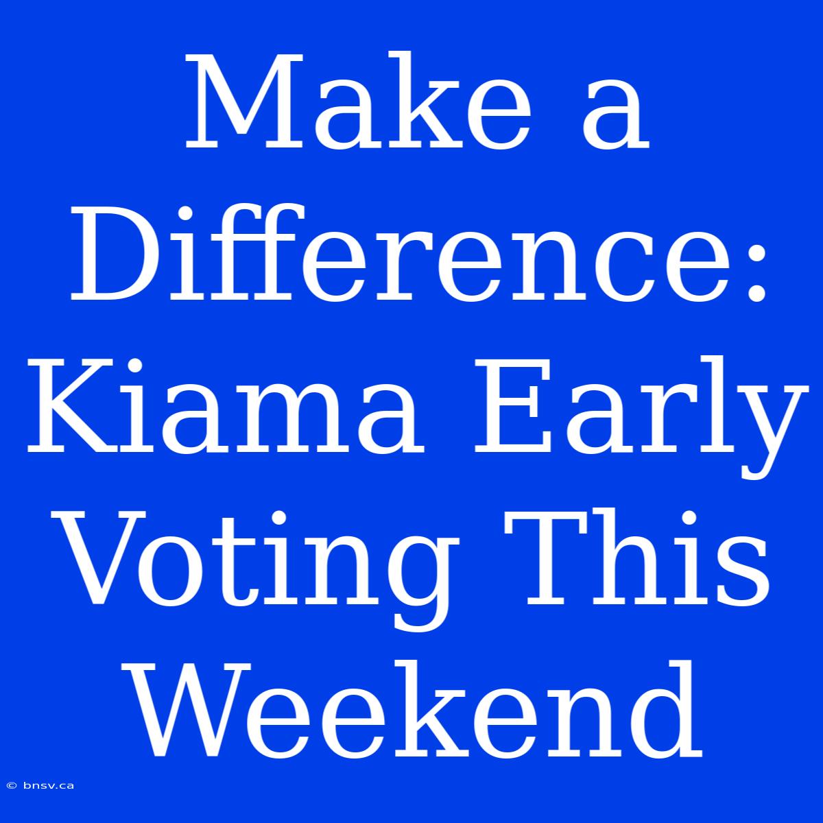 Make A Difference: Kiama Early Voting This Weekend