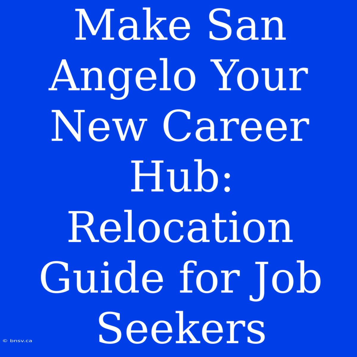 Make San Angelo Your New Career Hub: Relocation Guide For Job Seekers