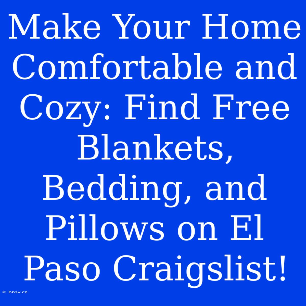 Make Your Home Comfortable And Cozy: Find Free Blankets, Bedding, And Pillows On El Paso Craigslist!