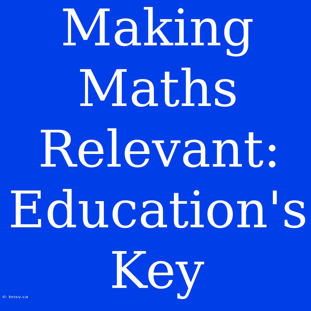 Making Maths Relevant: Education's Key