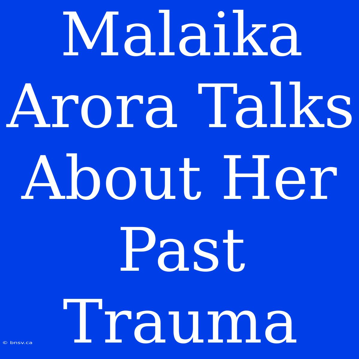 Malaika Arora Talks About Her Past Trauma