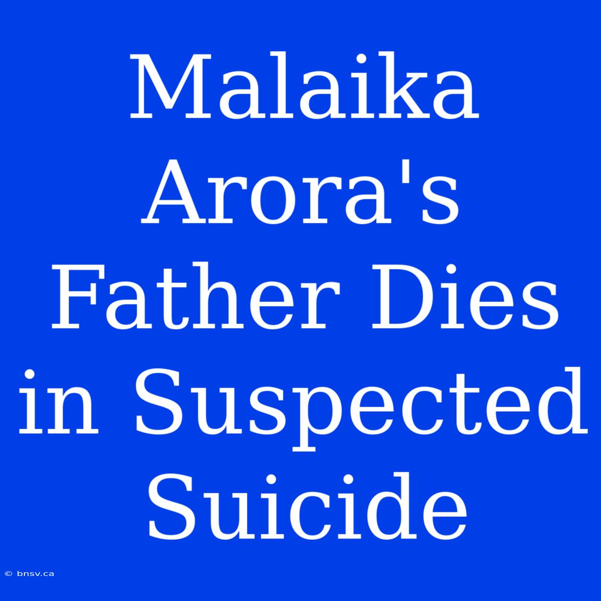 Malaika Arora's Father Dies In Suspected Suicide