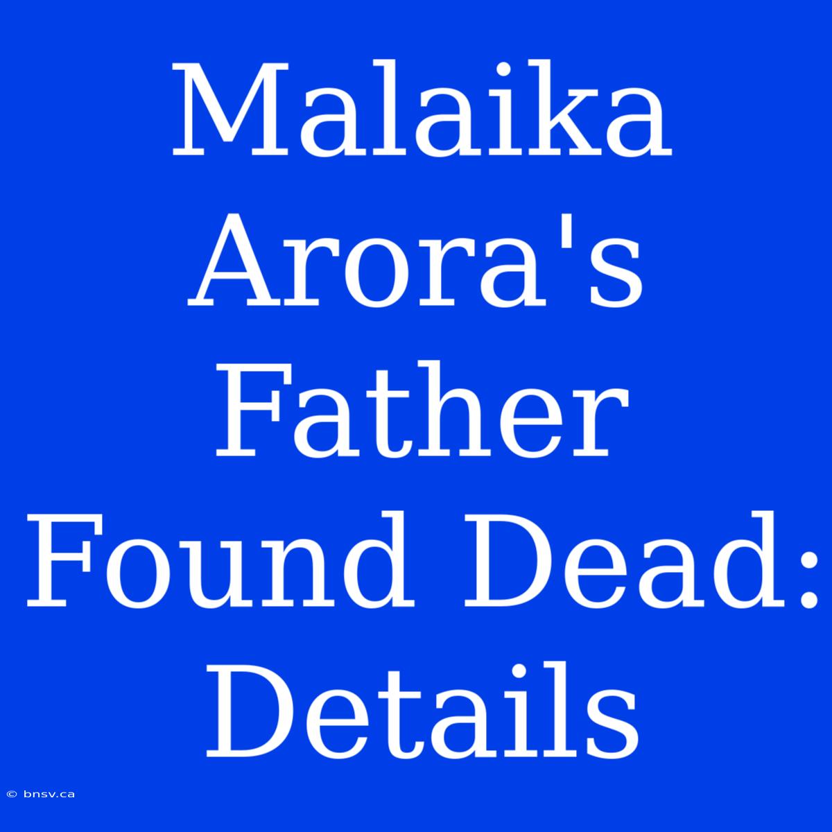 Malaika Arora's Father Found Dead: Details