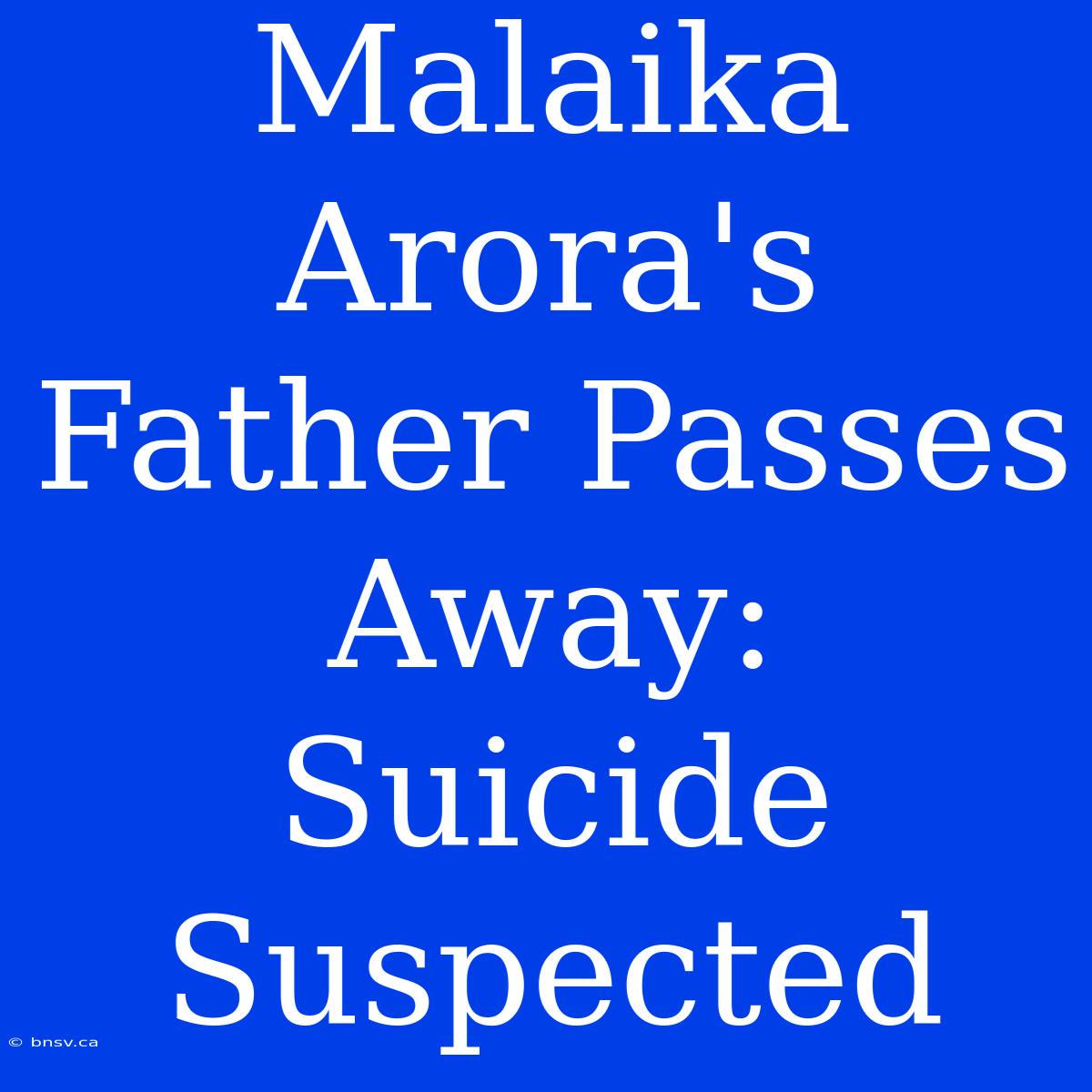 Malaika Arora's Father Passes Away: Suicide Suspected