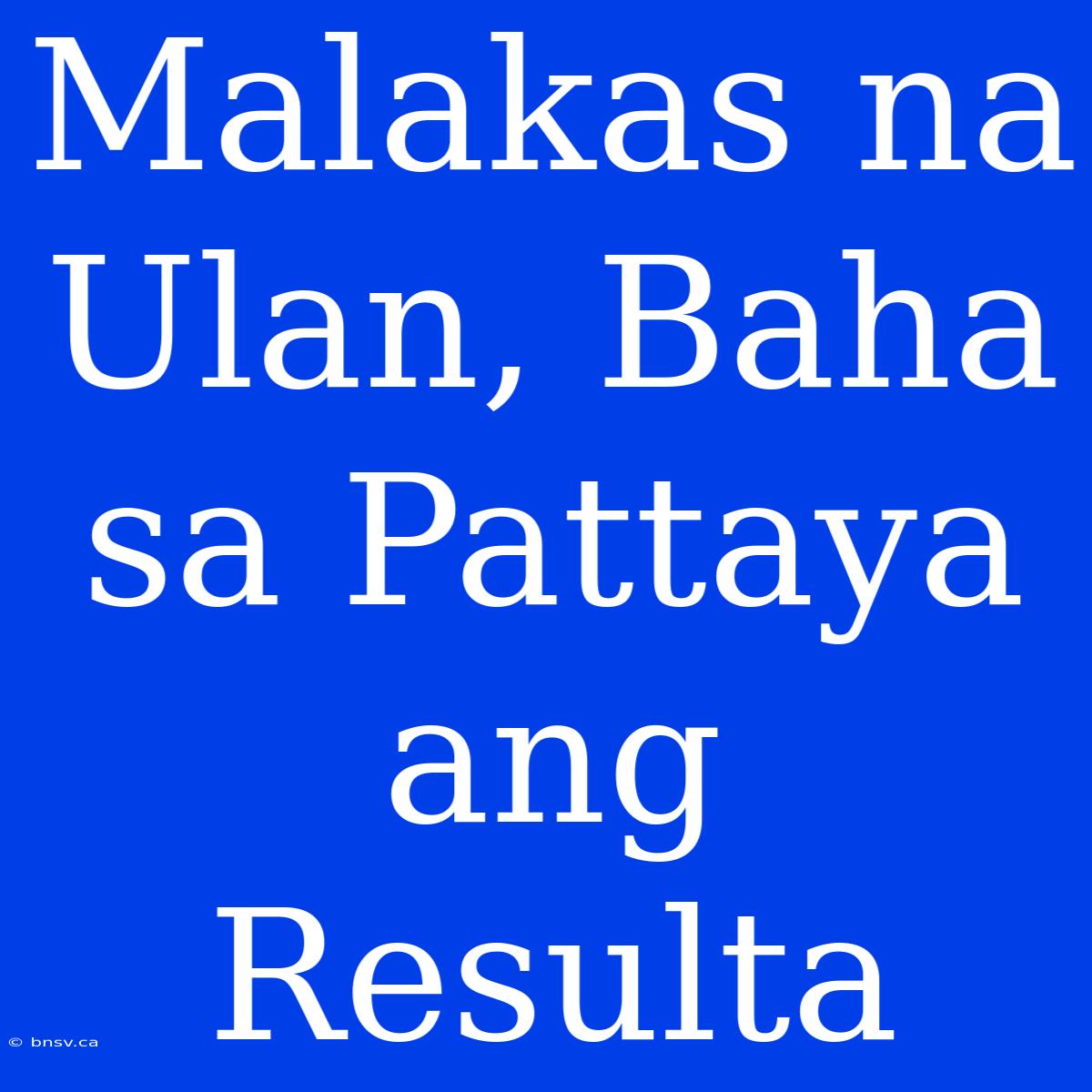 Malakas Na Ulan, Baha Sa Pattaya Ang Resulta