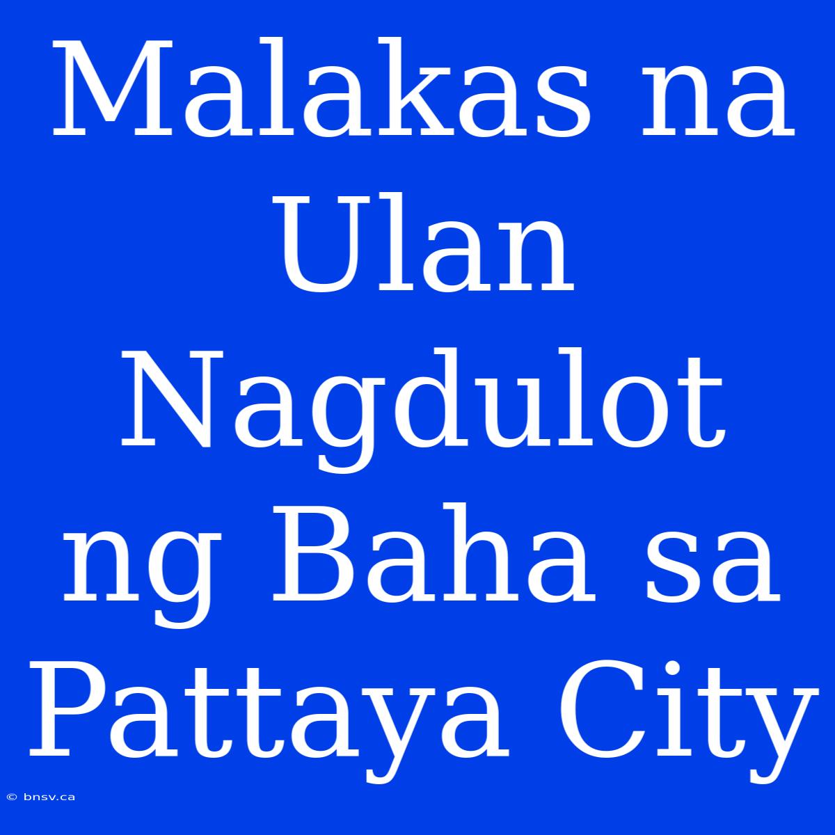 Malakas Na Ulan Nagdulot Ng Baha Sa Pattaya City