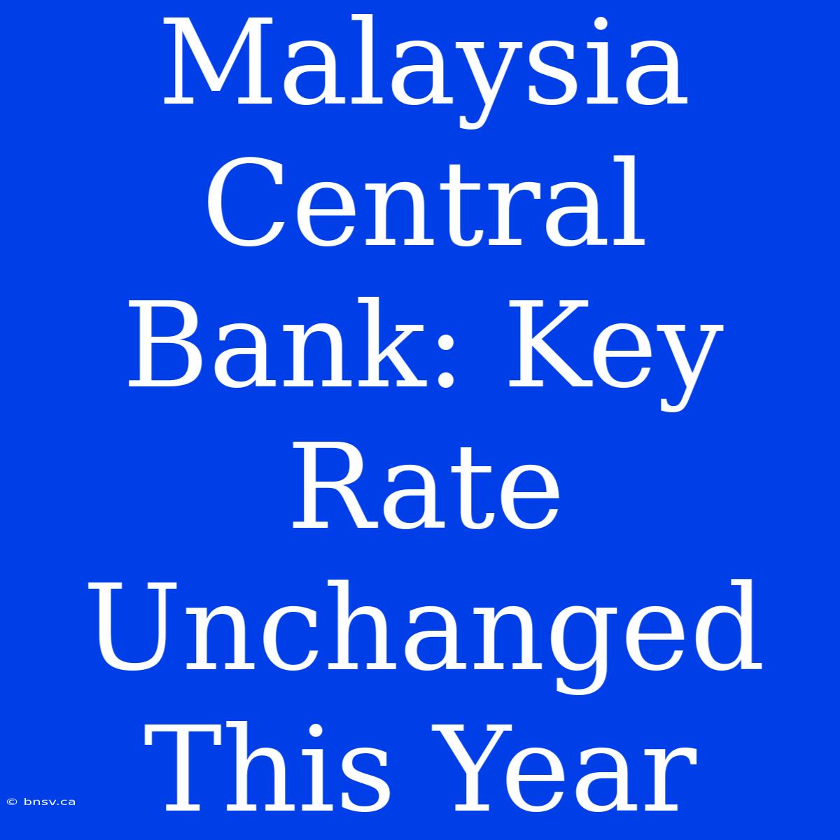 Malaysia Central Bank: Key Rate Unchanged This Year