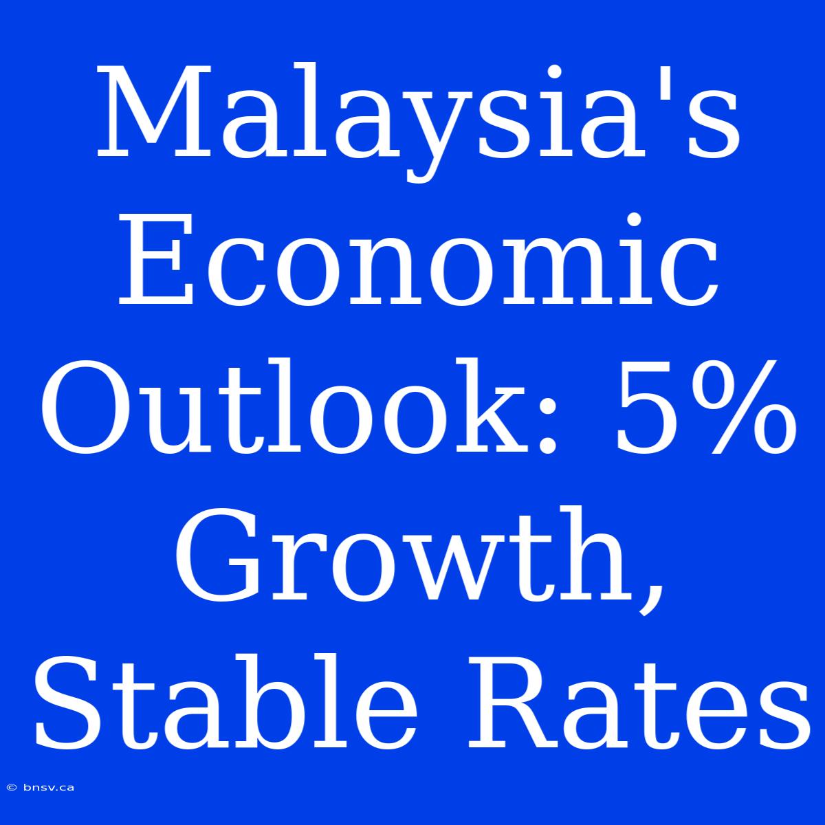 Malaysia's Economic Outlook: 5% Growth, Stable Rates