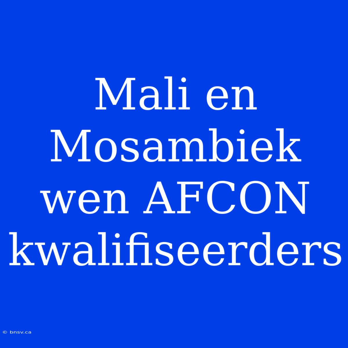 Mali En Mosambiek Wen AFCON Kwalifiseerders