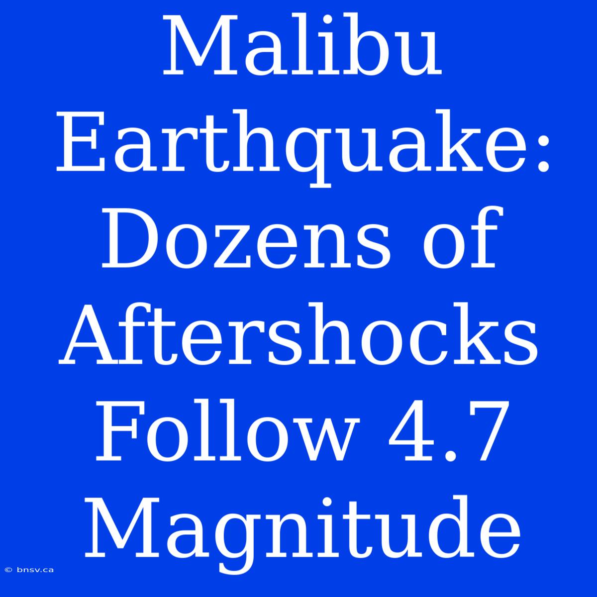 Malibu Earthquake: Dozens Of Aftershocks Follow 4.7 Magnitude