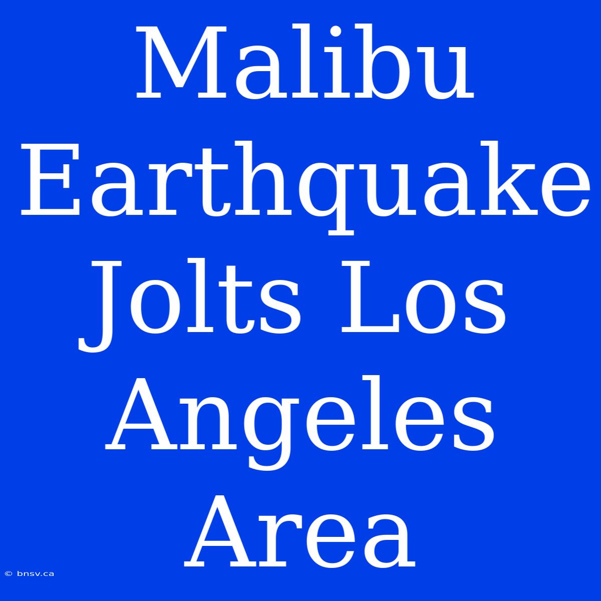 Malibu Earthquake Jolts Los Angeles Area