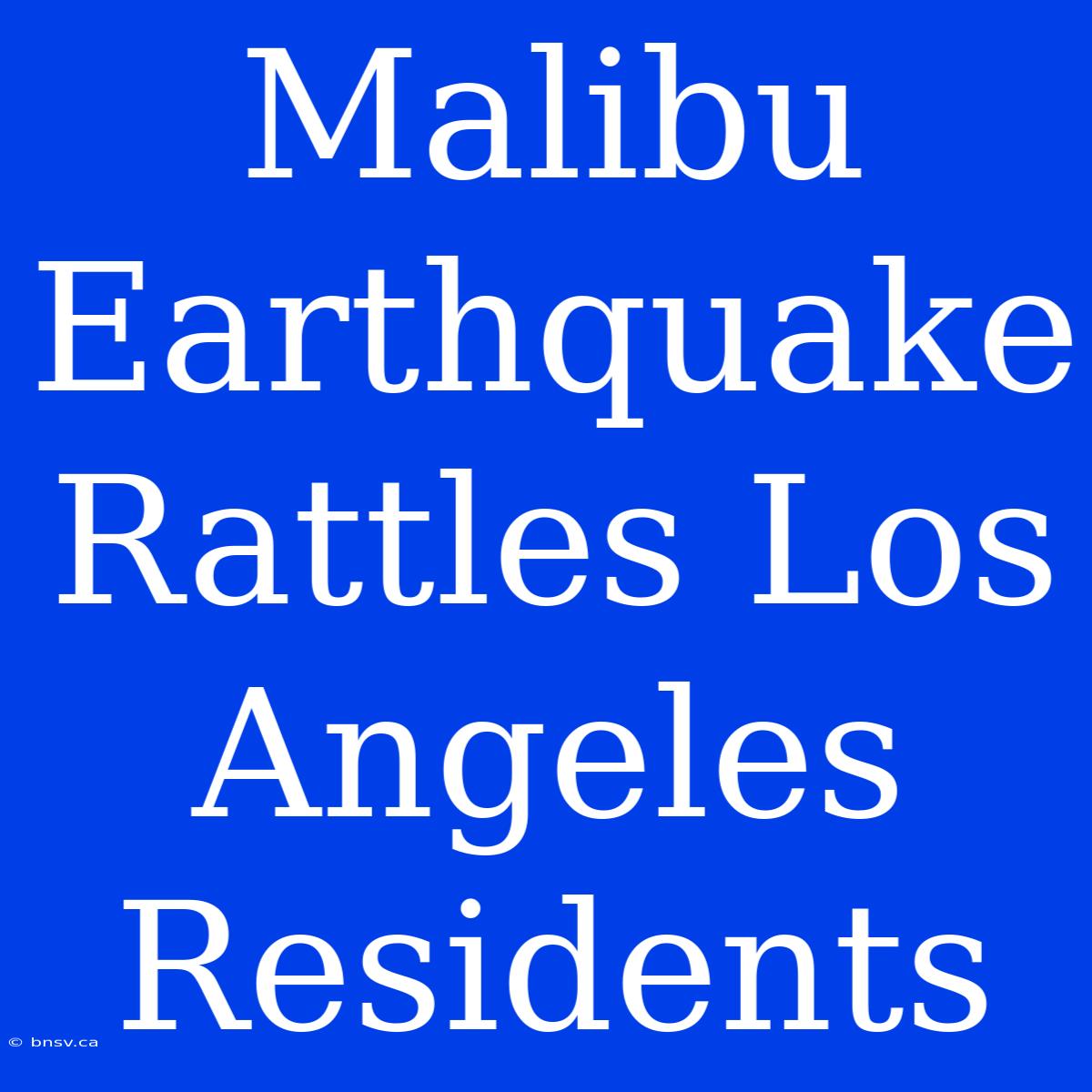 Malibu Earthquake Rattles Los Angeles Residents