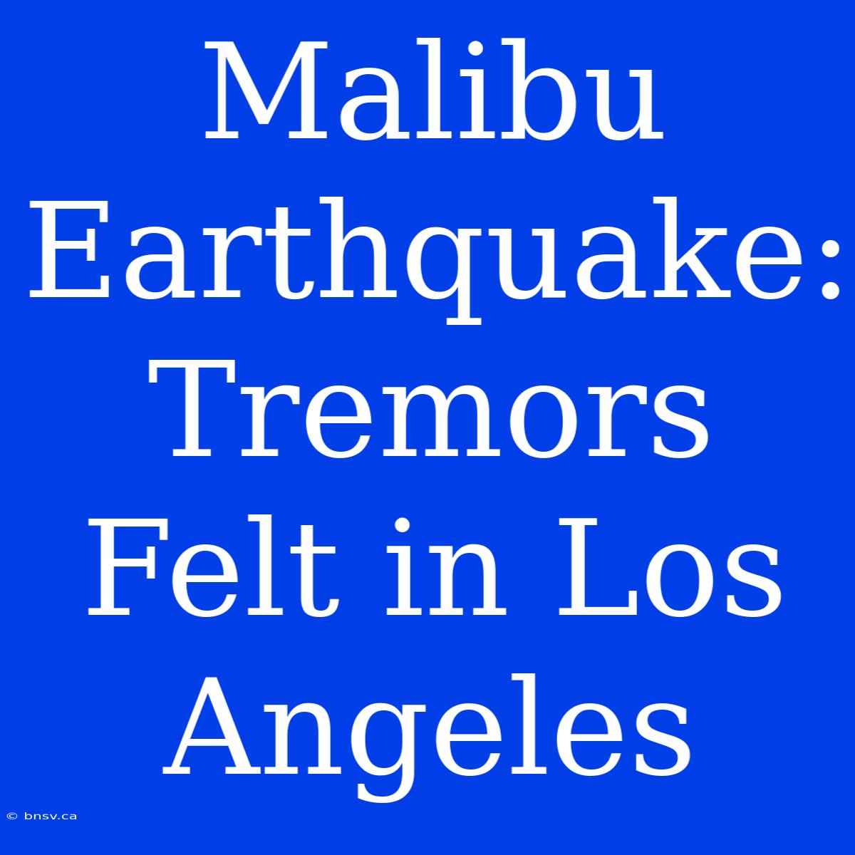 Malibu Earthquake: Tremors Felt In Los Angeles