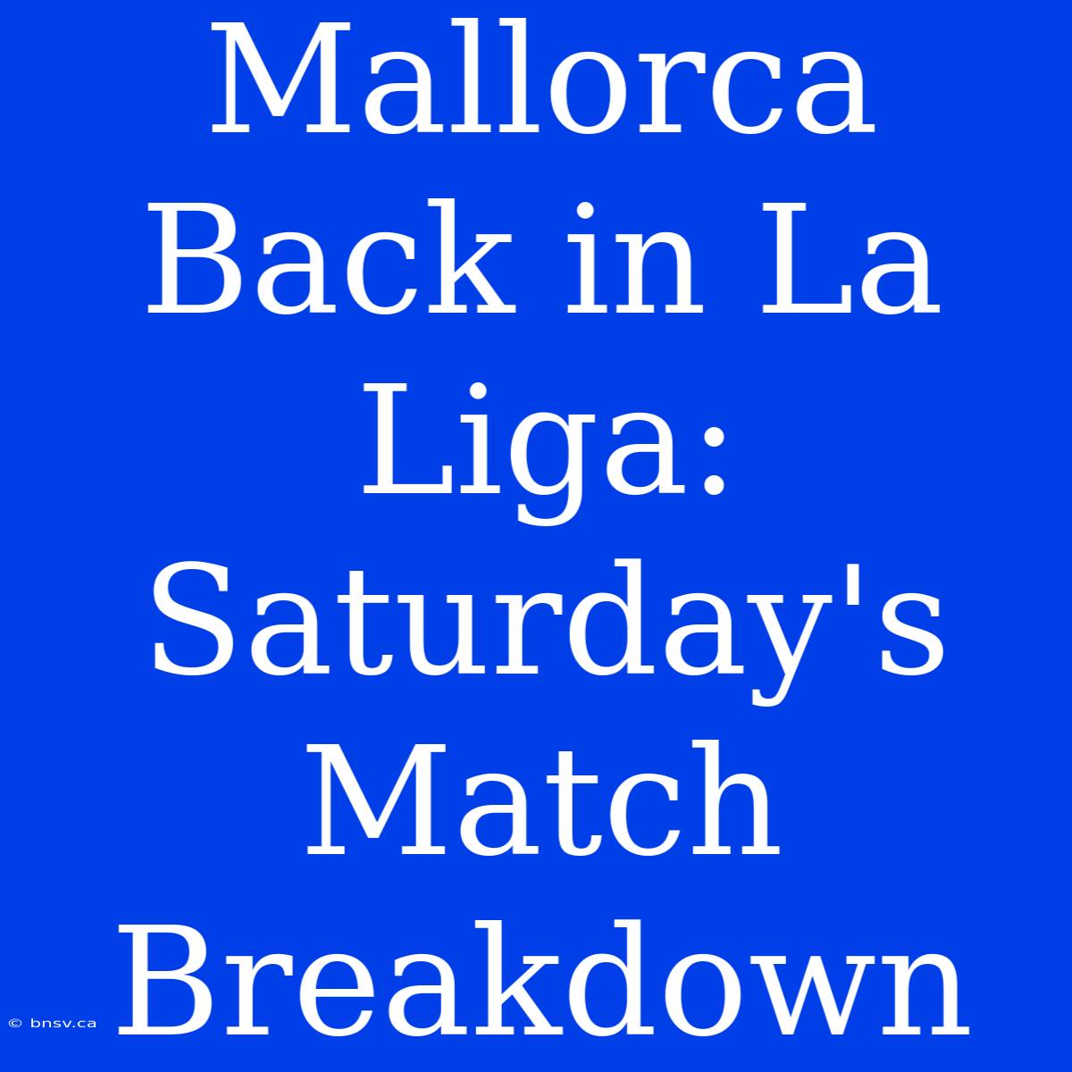 Mallorca Back In La Liga: Saturday's Match Breakdown