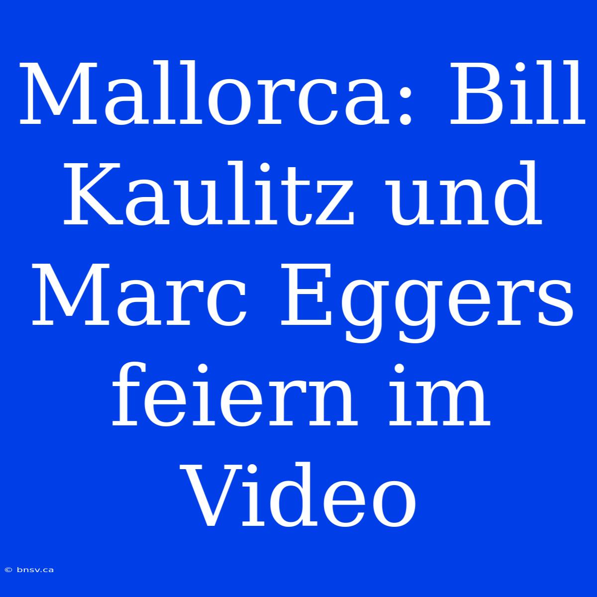 Mallorca: Bill Kaulitz Und Marc Eggers Feiern Im Video