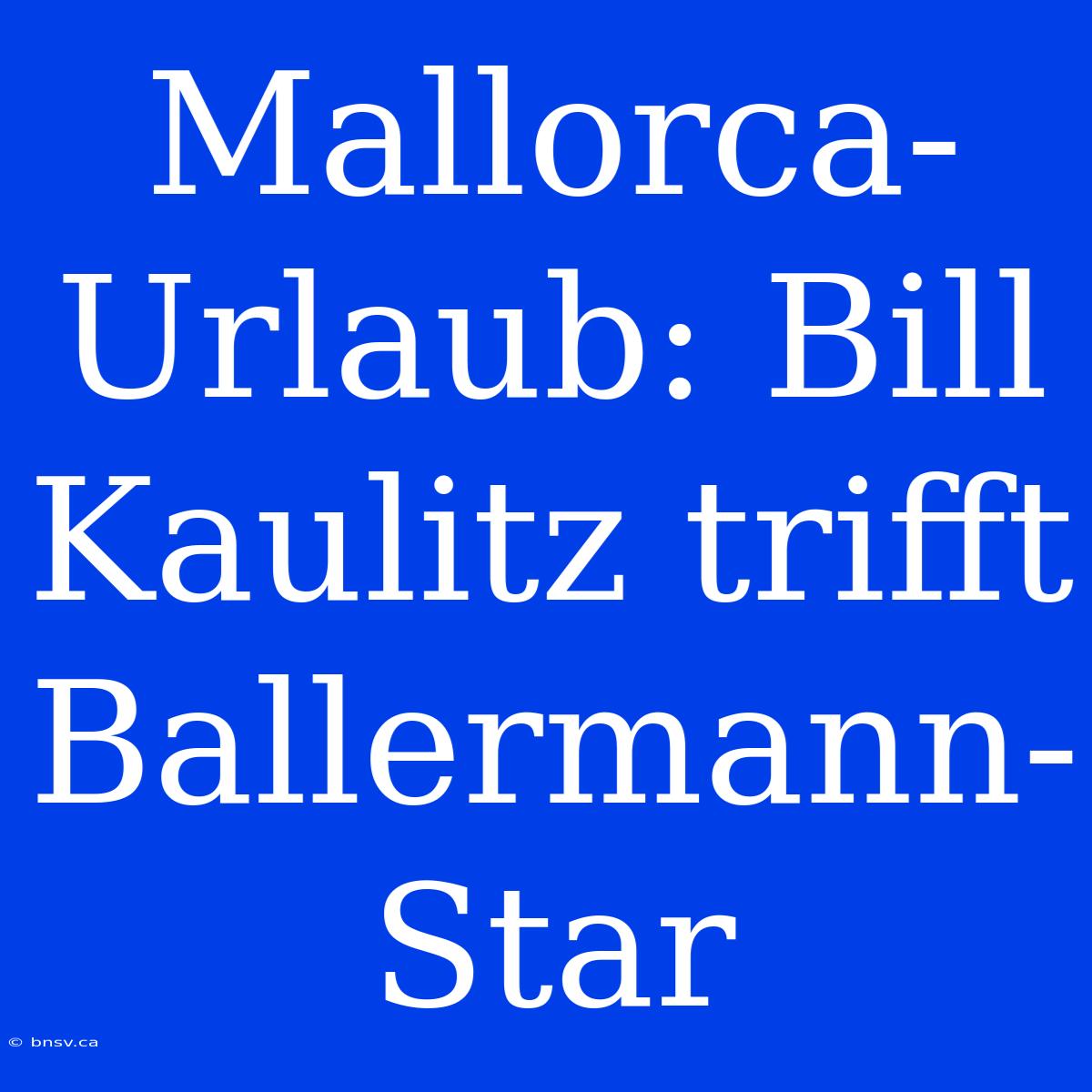 Mallorca-Urlaub: Bill Kaulitz Trifft Ballermann-Star